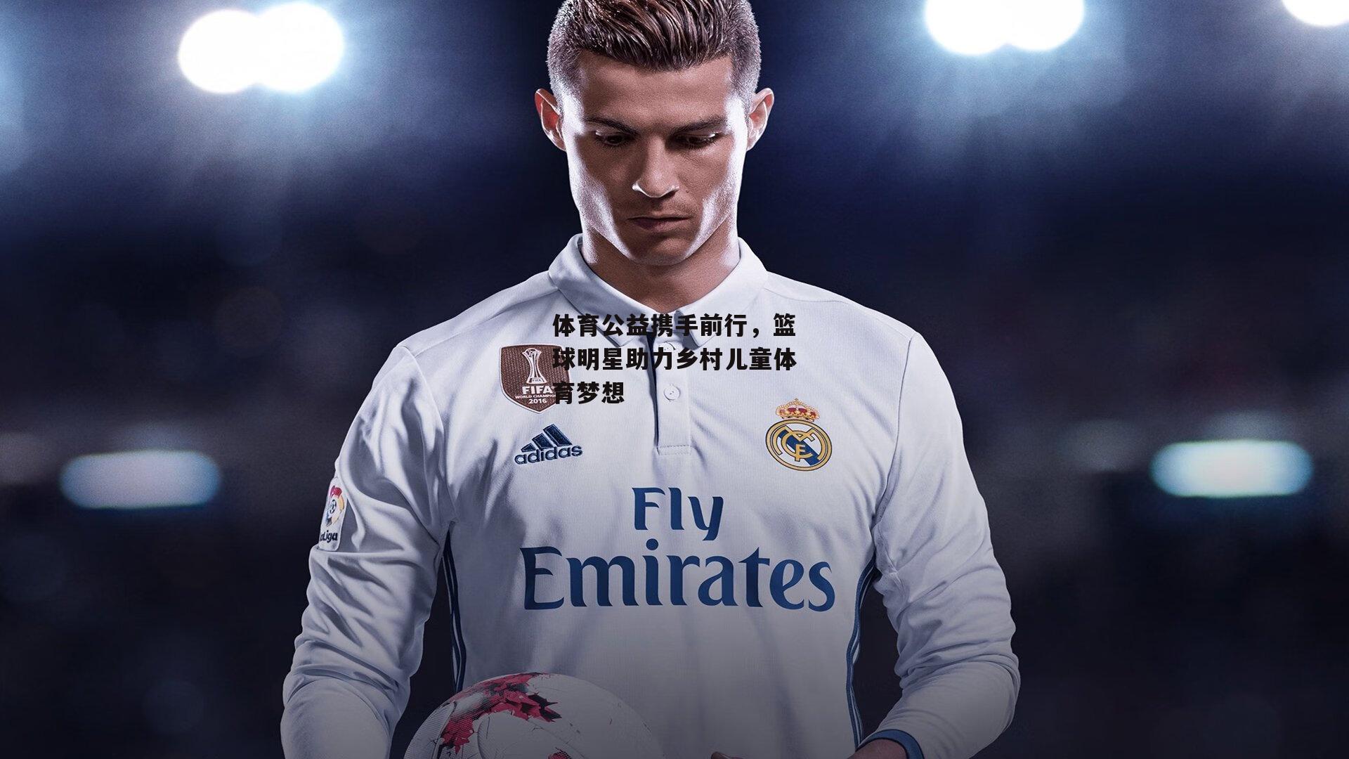 体育公益携手前行，篮球明星助力乡村儿童体育梦想