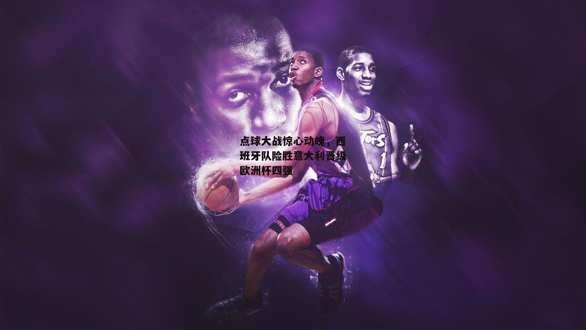 点球大战惊心动魄，西班牙队险胜意大利晋级欧洲杯四强