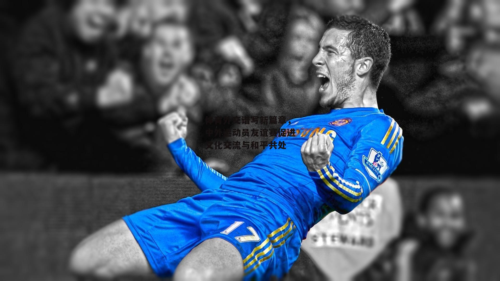 体育外交谱写新篇章，中外运动员友谊赛促进文化交流与和平共处