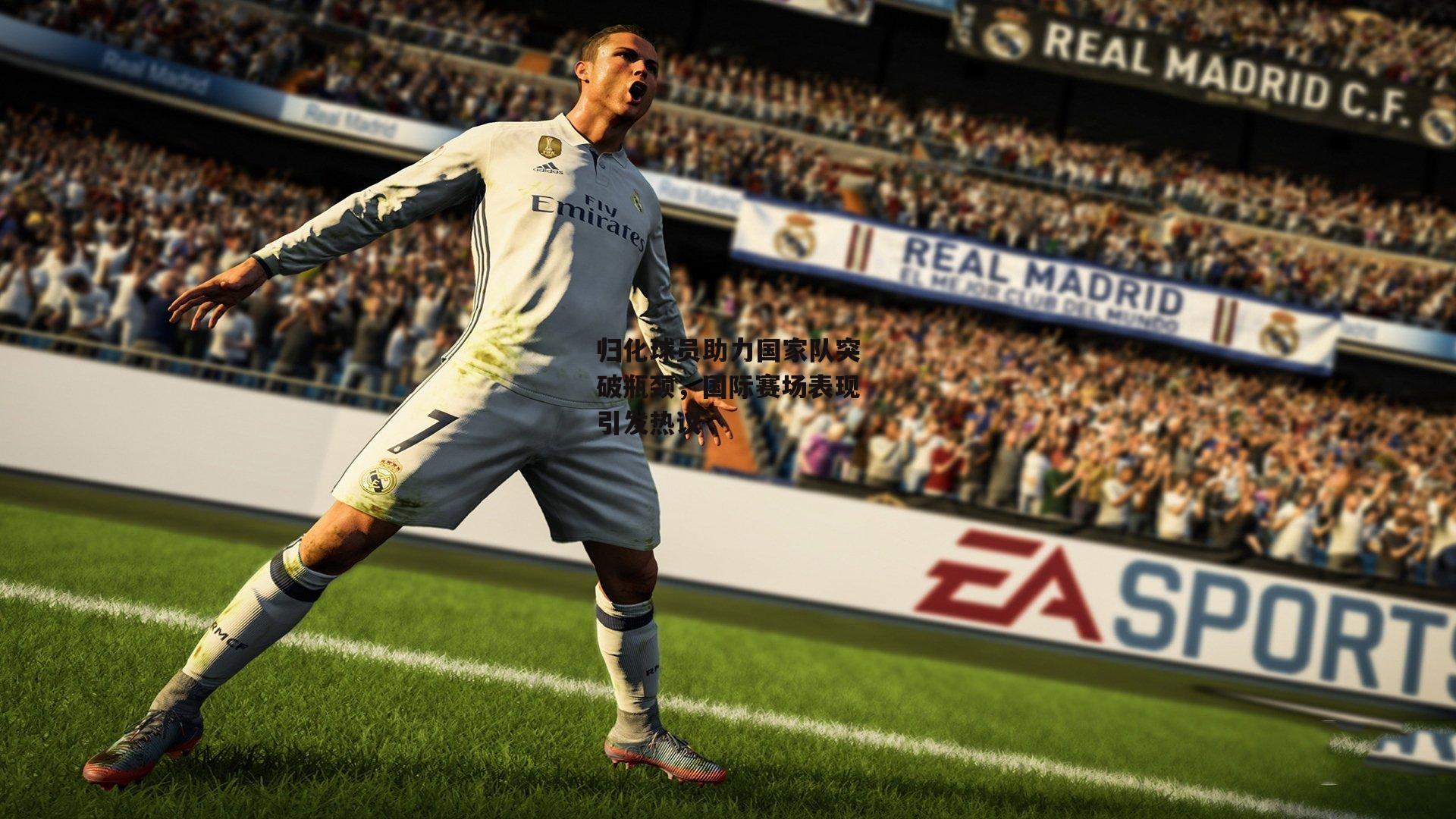 归化球员助力国家队突破瓶颈，国际赛场表现引发热议